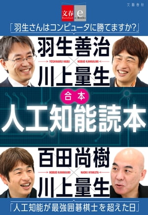 合本　人工知能読本　羽生善治×川上量生「羽生さんはコンピュータに勝てますか？」＆百田尚樹×川上量生「人工知能が最強囲碁棋士を超えた日」【文春e-Books】