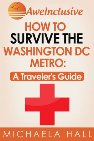 How To Survive the Washington, DC Metro System: A Traveler's Guide【電子書籍】[ Michaela Hall ]