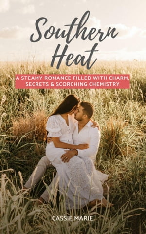 Southern Heat: A Steamy Romance Filled With Charm, Secrets &Scorching ChemistryŻҽҡ[ Cassie Marie ]