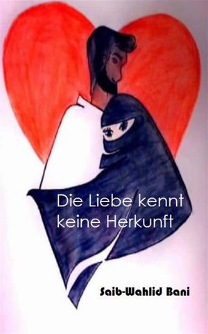 Die Liebe kennt keine Herkunft【電子書籍】[ Saib Wahlid- Bani ]