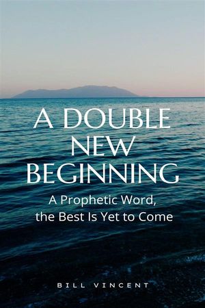 A Double New Beginning A Prophetic Word, the Bes