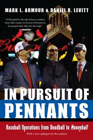 In Pursuit of Pennants Baseball Operations from Deadball to Moneyball【電子書籍】 Daniel R. Levitt