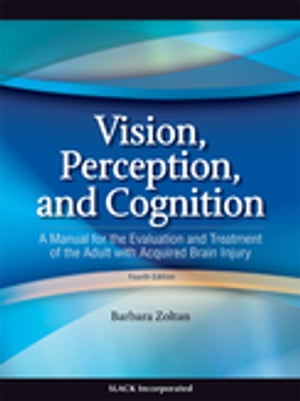 Vision, Perception and Cognition A Manual for the Evaluation and Treatment of the Adult with Acquired Brain Injury, Fourth Edition