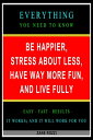 Be Happier, Stress About Less, Have Way More Fun, and Live Fully: Everything You Need to Know - Easy Fast Results - It Works and It Will Work for You【電子書籍】 Zane Rozzi