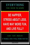 Be Happier, Stress About Less, Have Way More Fun, and Live Fully: Everything You Need to Know - Easy Fast Results - It Works; and It Will Work for You【電子書籍】[ Zane Rozzi ]