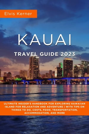Kauai Travel Guide 2023 Ultimate Insider 039 s Handbook For Exploring Hawaiian Island For Relaxation And Adventure With Tips On Things To Do, Costs, Food, Transportation, Accommodation, And More【電子書籍】 Elvis Kerner