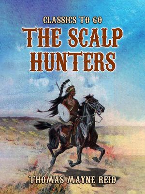 The Scalp Hunters【電子書籍】[ Thomas Mayne Reid ]