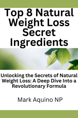 Top 8 Natural Weight Loss Secret Ingredients: Unlocking the Secrets of Natural Weight Loss: A Deep Dive Into a Revolutionary Formula