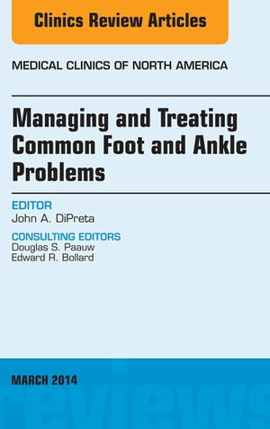 Managing and Treating Common Foot and Ankle Problems, An Issue of Medical Clinics, E-Book Managing and Treating Common Foot and Ankle Problems, An Issue of Medical Clinics, E-Book【電子書籍】[ John DiPreta ]