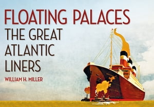 Floating Palaces The Great Atlantic Liners【電子書籍】[ William H. Miller ]