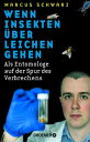 Wenn Insekten ?ber Leichen gehen Als Entomologe auf der Spur des Verbrechens