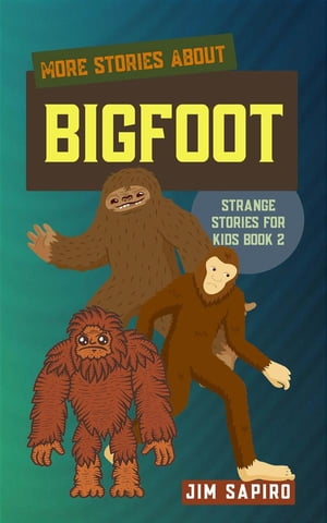 More Stories about Bigfoot (Strange Stories for Kids Book 2)