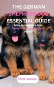 THE GERMAN SHEPHERD DOG ESSENTIAL GUIDE Know About Raising And Caring For Your F...