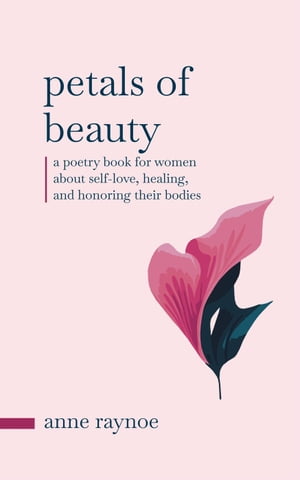 Petals of Beauty: A Poetry Book for Women About Self-love, Healing, and Honoring Their Bodies