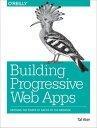 Building Progressive Web Apps Bringing the Power of Native to the Browser【電子書籍】 Tal Ater