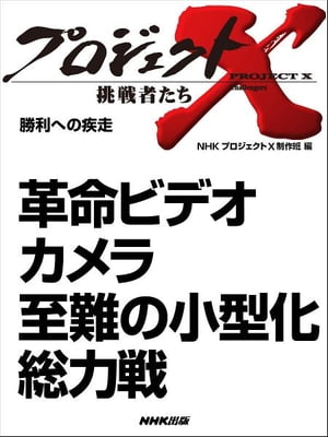 「革命ビデオカメラ　至難の小型化総力戦」　勝利への疾走