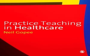 Practice Teaching in Healthcare【電子書籍】[ Neil Gopee ]