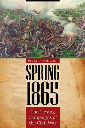 Spring 1865 The Closing Campaigns of the Civil War【電子書籍】[ Perry D. Jamieson ]