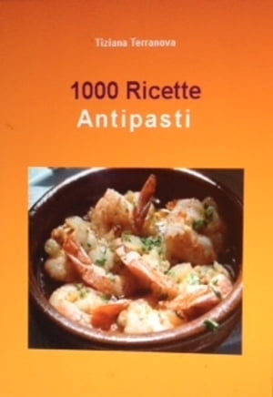 1000 ricette Antipasti【電子書籍】[ tiziana terranova ]