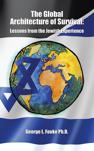 The Global Architecture of Survival: Lessons from the Jewish Experience【電子書籍】 George L. Fouke