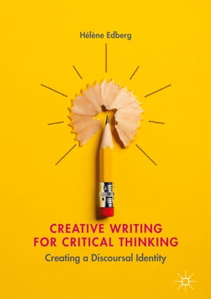 Creative Writing for Critical Thinking Creating a Discoursal Identity【電子書籍】 H l ne Edberg