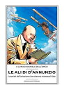 Le ali di D'Annunzio I pionieri dell’aviazione che volarono insieme al Vate