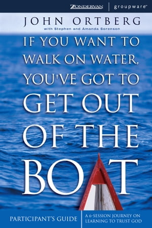 If You Want to Walk on Water, You've Got to Get Out of the Boat Bible Study Participant's Guide A 6-Session Journey on Learning to Trust GodŻҽҡ[ John Ortberg ]