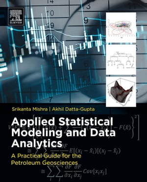 Applied Statistical Modeling and Data Analytics A Practical Guide for the Petroleum Geosciences【電子書籍】 Srikanta Mishra