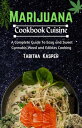 MARIJUANA Cookbook Cuisine A Complete Guide To Easy and Sweet Cannabis, Weed and Edibles Cooking【電子書籍】 TABITHA KASPER