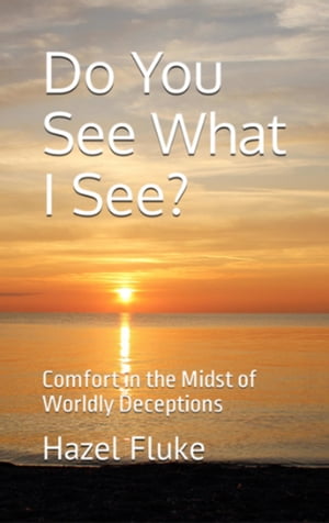 Do You See What I See? Comfort in the Midst of Worldly Deception【電子書籍】[ Hazel Fluke ]