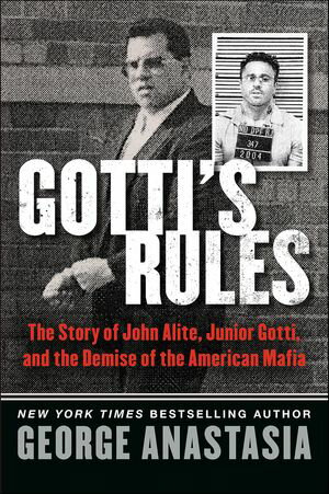 Gotti 039 s Rules The Story of John Alite, Junior Gotti, and the Demise of the American Mafia【電子書籍】 George Anastasia
