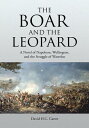 The Boar and the Leopard A Novel of Napoleon, Wellington, and the Struggle of Waterloo【電子書籍】 David H.C. Carter