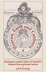 Heaven, Earth and Canberra Shakespeare and the Ghosts of Australia's National Film and Sound Archive【電子書籍】[ Jeff Brownrigg ]