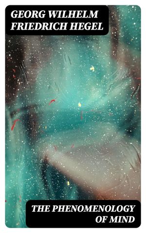 The Phenomenology of Mind【電子書籍】[ Georg Wilhelm Friedrich Hegel ]