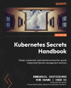 Kubernetes Secrets Handbook Design, implement, and maintain production-grade Kubernetes Secrets management solutions【電子書籍】 Emmanouil Gkatziouras