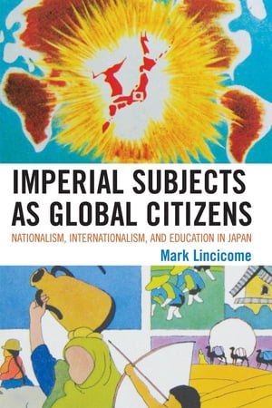 Imperial Subjects as Global Citizens Nationalism, Internationalism, and Education in Japan