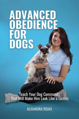 楽天楽天Kobo電子書籍ストアAdvanced Obedience For Dogs Teach Your Dog Commands That Will Make Him Look Like a Genius【電子書籍】[ Alixandra Rojas M. ]