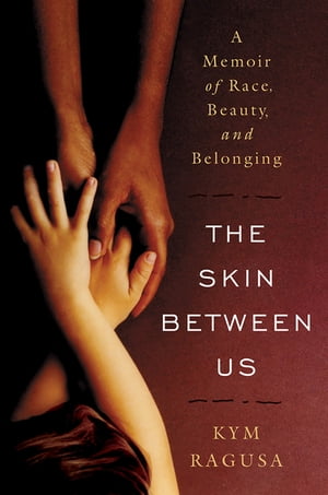 The Skin Between Us: A Memoir of Race, Beauty, and Belonging