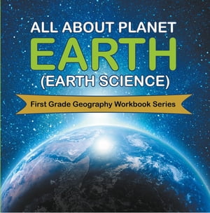 All About Planet Earth (Earth Science) : First Grade Geography Workbook Series【電子書籍】 Baby Professor