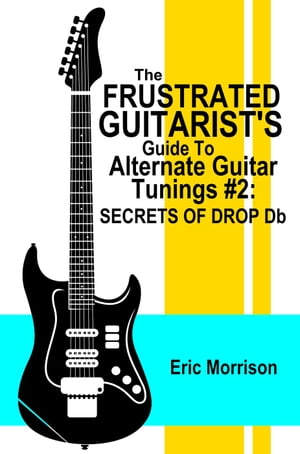 The Frustrated Guitarist's Guide To Alternate Guitar Tunings #2: Secrets of Drop Db