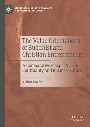 The Value Orientations of Buddhist and Christian Entrepreneurs A Comparative Perspective on Spirituality and Business Ethics【電子書籍】 G bor Kov cs