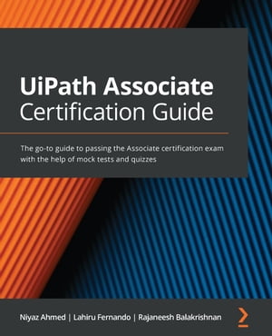 UiPath Associate Certification Guide The go-to guide to passing the Associate certification exam with the help of mock tests and quizzes【電子書籍】[ Niyaz Ahmed ]