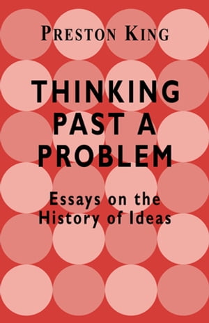Thinking Past a Problem Essays on the History of Ideas