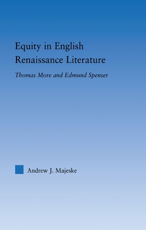 Equity in English Renaissance Literature Thomas More and Edmund SpenserŻҽҡ[ Andrew Majeske ]