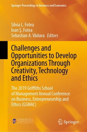 Challenges and Opportunities to Develop Organizations Through Creativity, Technology and Ethics The 2019 Griffiths School of Management Annual Conference on Business, Entrepreneurship and Ethics (GSMAC)【電子書籍】