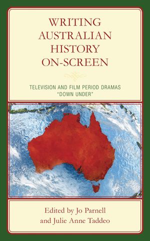 Writing Australian History On-screen Television and Film Period Dramas “Down Under”【電子書籍】[ Chelsea Barnett ]