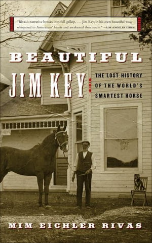 Beautiful Jim Key The Lost History of the World's Smartest Horse