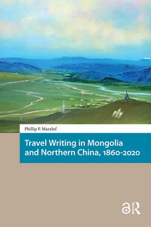 Travel Writing in Mongolia and Northern China, 1860-2020