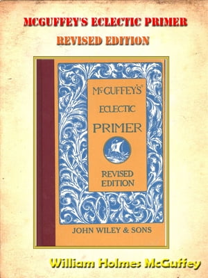 Mcguffey's Eclectic Primer, Revised Edition **FULLY ILLUSTRATED ORIGINAL** [Annotated]