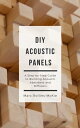 DIY Acoustic Panels A Step-by-Step Guide to Building Acoustic Absorbers and Diffusers【電子書籍】 Marc Rollins-McKie